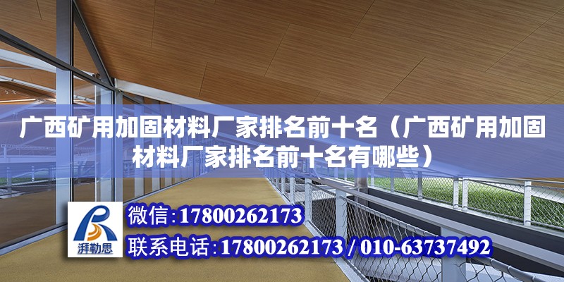 廣西礦用加固材料廠家排名前十名（廣西礦用加固材料廠家排名前十名有哪些）