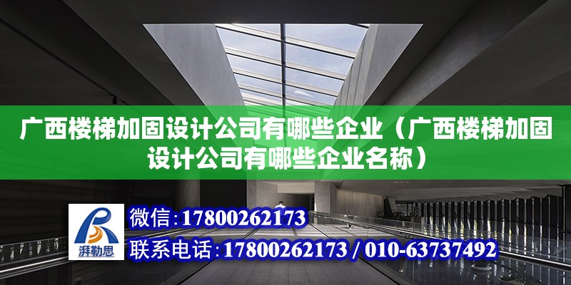 廣西樓梯加固設計公司有哪些企業（廣西樓梯加固設計公司有哪些企業名稱） 鋼結構網架設計