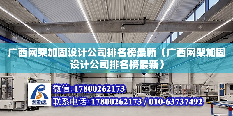 廣西網(wǎng)架加固設(shè)計公司排名榜最新（廣西網(wǎng)架加固設(shè)計公司排名榜最新）