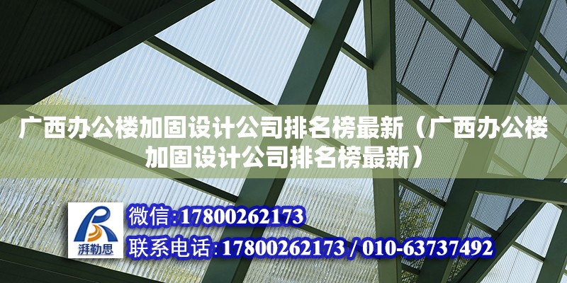 廣西辦公樓加固設(shè)計(jì)公司排名榜最新（廣西辦公樓加固設(shè)計(jì)公司排名榜最新）