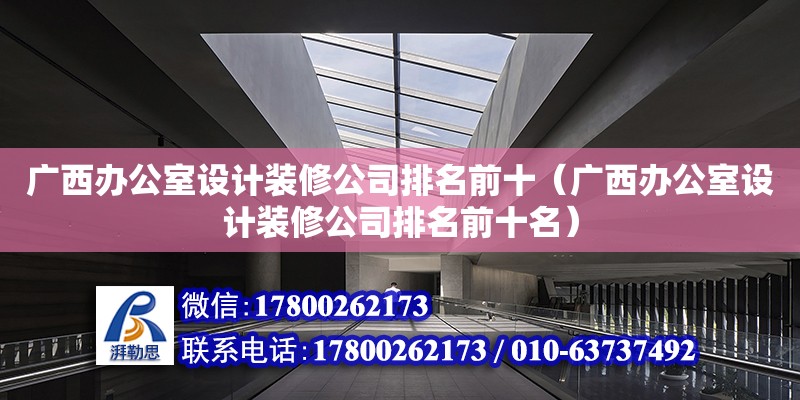 廣西辦公室設計裝修公司排名前十（廣西辦公室設計裝修公司排名前十名）