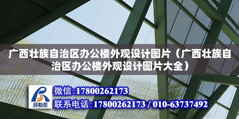 廣西壯族自治區辦公樓外觀設計圖片（廣西壯族自治區辦公樓外觀設計圖片大全） 鋼結構網架設計