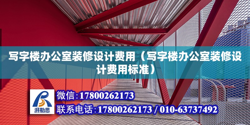 寫字樓辦公室裝修設計費用（寫字樓辦公室裝修設計費用標準）