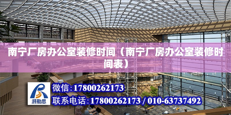 南寧廠房辦公室裝修時間（南寧廠房辦公室裝修時間表） 鋼結構網架設計