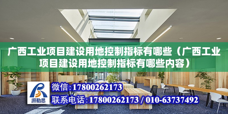 廣西工業項目建設用地控制指標有哪些（廣西工業項目建設用地控制指標有哪些內容） 鋼結構網架設計