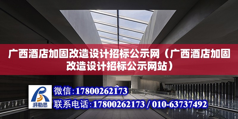 廣西酒店加固改造設計招標公示網（廣西酒店加固改造設計招標公示網站）