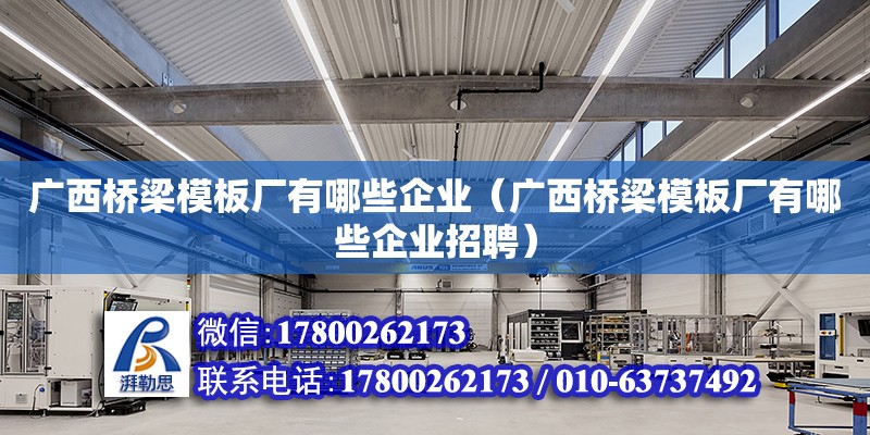 廣西橋梁模板廠有哪些企業(yè)（廣西橋梁模板廠有哪些企業(yè)招聘）