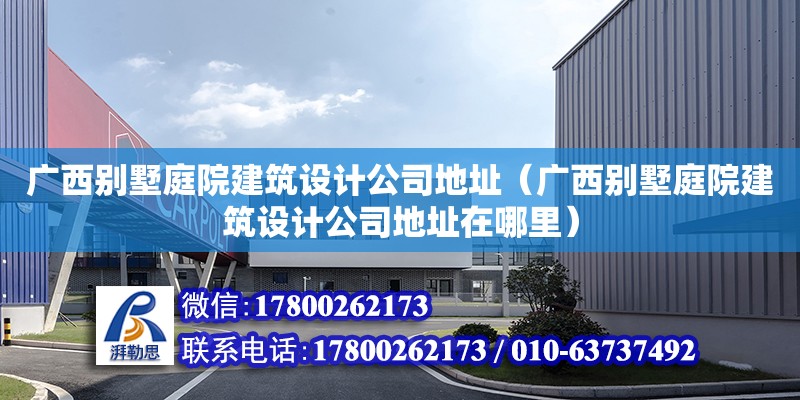 廣西別墅庭院建筑設計公司**（廣西別墅庭院建筑設計公司**在哪里）