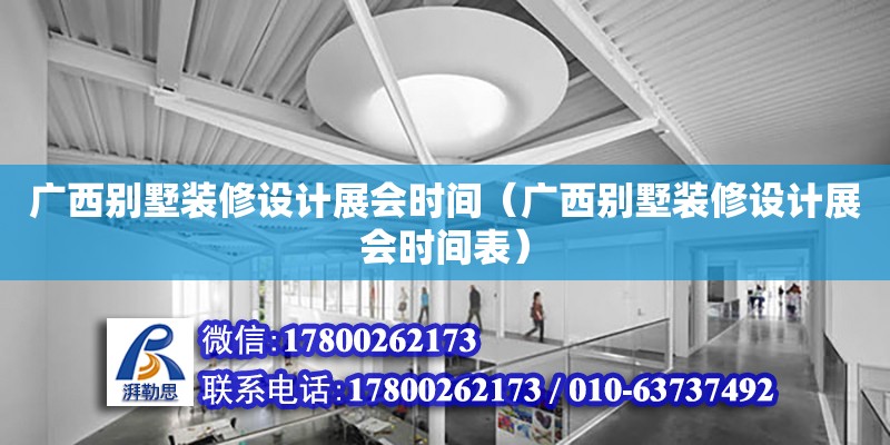 廣西別墅裝修設計展會時間（廣西別墅裝修設計展會時間表）