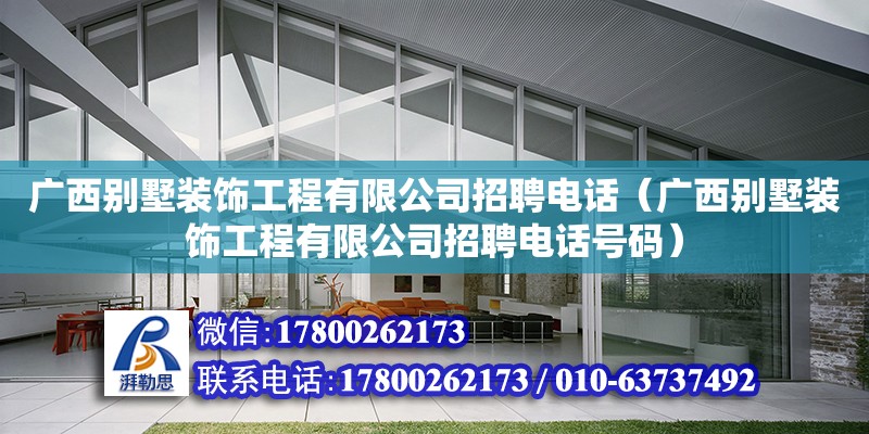 廣西別墅裝飾工程有限公司招聘**（廣西別墅裝飾工程有限公司招聘**號碼）