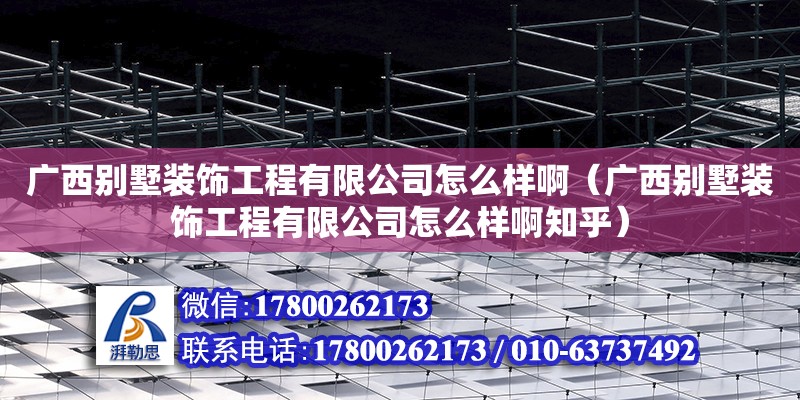 廣西別墅裝飾工程有限公司怎么樣啊（廣西別墅裝飾工程有限公司怎么樣啊知乎） 鋼結構網(wǎng)架設計