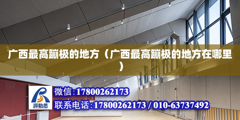 廣西最高蹦極的地方（廣西最高蹦極的地方在哪里） 鋼結構網架設計