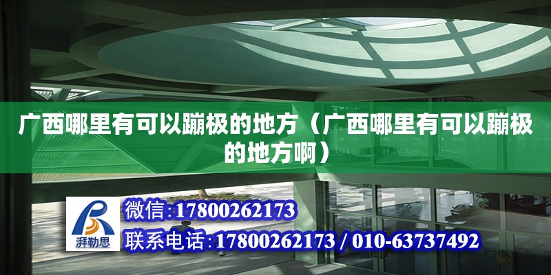 廣西哪里有可以蹦極的地方（廣西哪里有可以蹦極的地方啊）