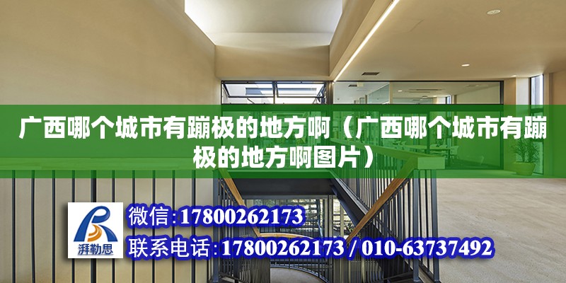 廣西哪個城市有蹦極的地方啊（廣西哪個城市有蹦極的地方啊圖片）