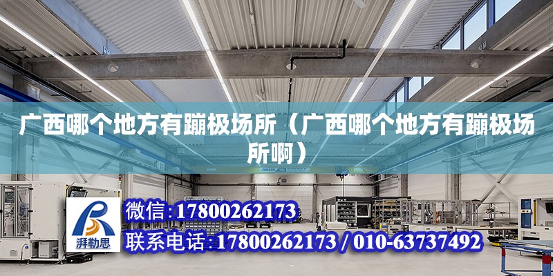 廣西哪個(gè)地方有蹦極場(chǎng)所（廣西哪個(gè)地方有蹦極場(chǎng)所啊） 鋼結(jié)構(gòu)網(wǎng)架設(shè)計(jì)