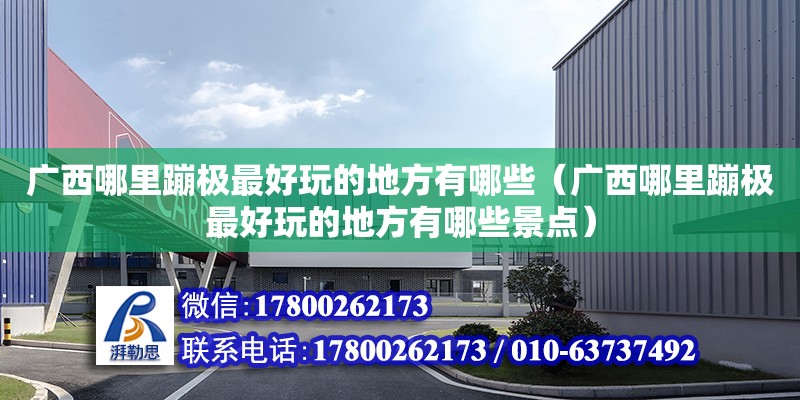 廣西哪里蹦極最好玩的地方有哪些（廣西哪里蹦極最好玩的地方有哪些景點）