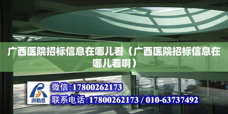 廣西醫院招標信息在哪兒看（廣西醫院招標信息在哪兒看啊） 鋼結構網架設計