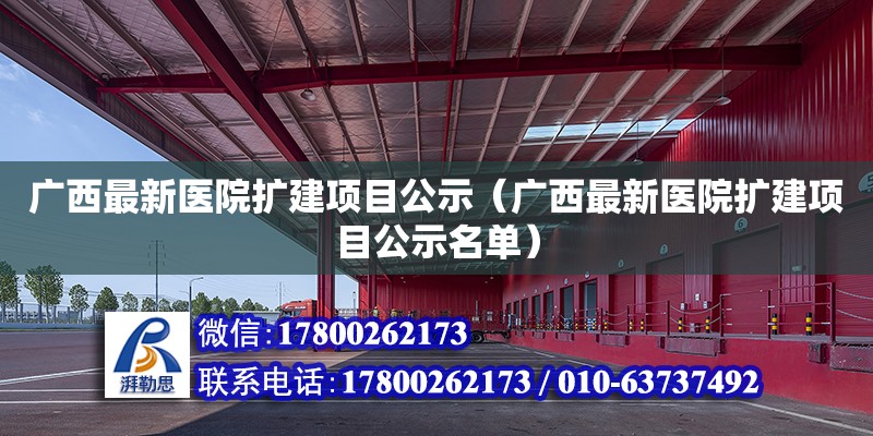 廣西最新醫院擴建項目公示（廣西最新醫院擴建項目公示名單）