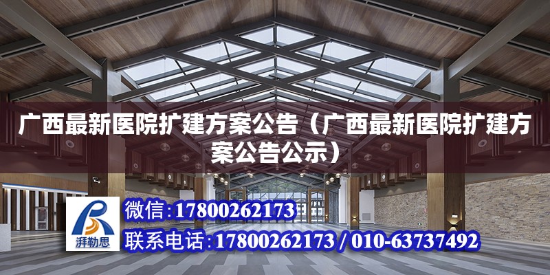 廣西最新醫(yī)院擴建方案公告（廣西最新醫(yī)院擴建方案公告公示）