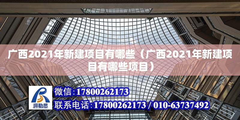 廣西2021年新建項目有哪些（廣西2021年新建項目有哪些項目）