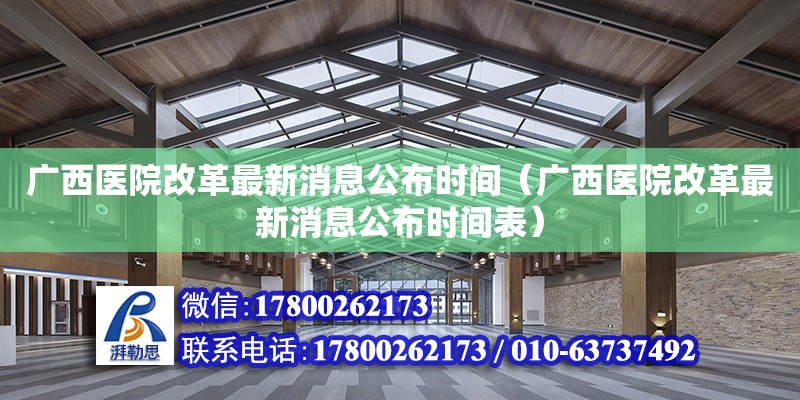 廣西醫院改革最新消息公布時間（廣西醫院改革最新消息公布時間表）