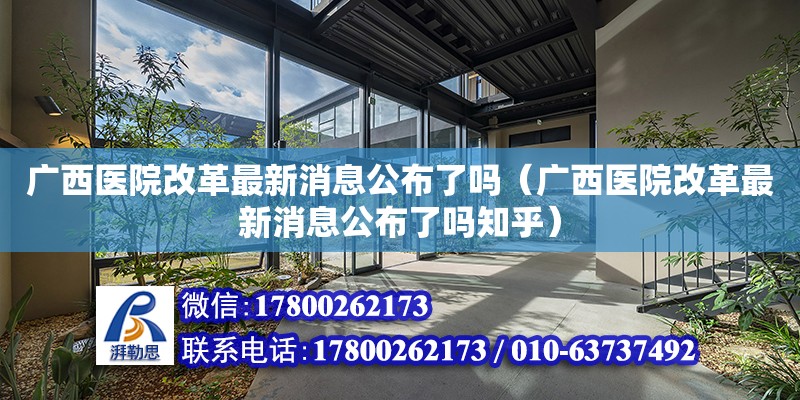 廣西醫(yī)院改革最新消息公布了嗎（廣西醫(yī)院改革最新消息公布了嗎知乎） 鋼結(jié)構(gòu)網(wǎng)架設(shè)計