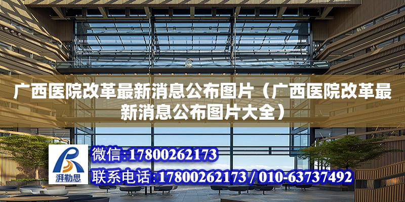 廣西醫(yī)院改革最新消息公布圖片（廣西醫(yī)院改革最新消息公布圖片大全） 鋼結(jié)構(gòu)網(wǎng)架設(shè)計(jì)