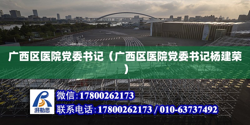 廣西區醫院黨委書記（廣西區醫院黨委書記楊建榮）