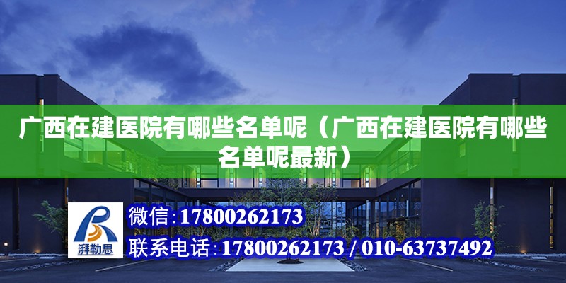 廣西在建醫院有哪些名單呢（廣西在建醫院有哪些名單呢最新）