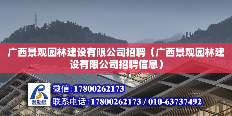 廣西景觀園林建設有限公司招聘（廣西景觀園林建設有限公司招聘信息）