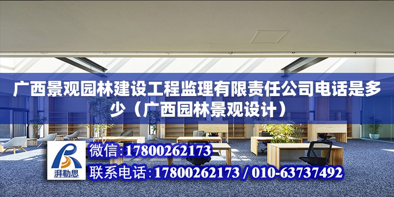 廣西景觀園林建設工程監理有限責任公司**是多少（廣西園林景觀設計）