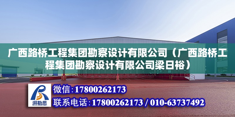 廣西路橋工程集團勘察設計有限公司（廣西路橋工程集團勘察設計有限公司梁日裕）