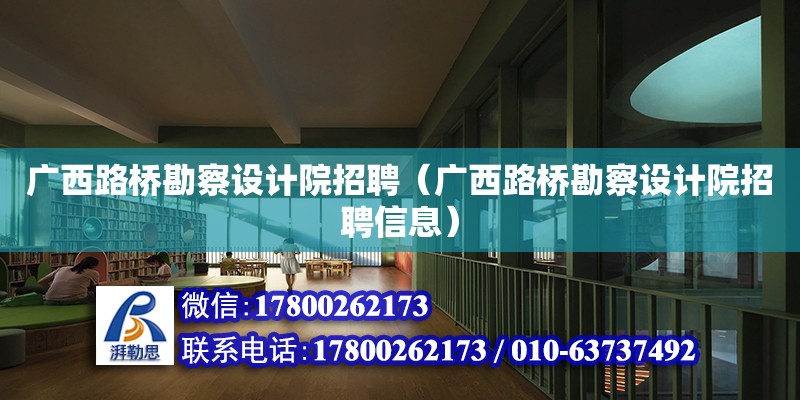 廣西路橋勘察設(shè)計院招聘（廣西路橋勘察設(shè)計院招聘信息）