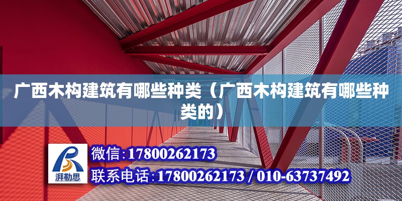 廣西木構(gòu)建筑有哪些種類（廣西木構(gòu)建筑有哪些種類的）