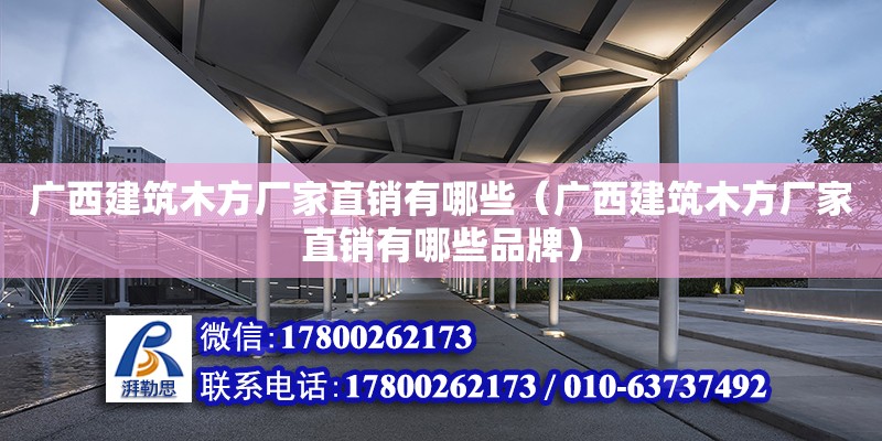 廣西建筑木方廠家直銷有哪些（廣西建筑木方廠家直銷有哪些品牌） 鋼結構網架設計