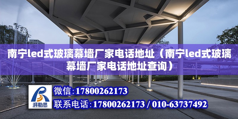 南寧led式玻璃幕墻廠家**地址（南寧led式玻璃幕墻廠家**地址查詢） 鋼結構網架設計