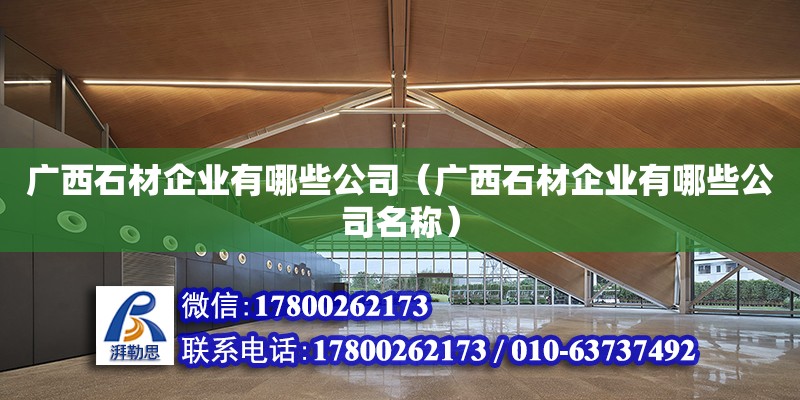 廣西石材企業(yè)有哪些公司（廣西石材企業(yè)有哪些公司名稱） 鋼結構蹦極設計