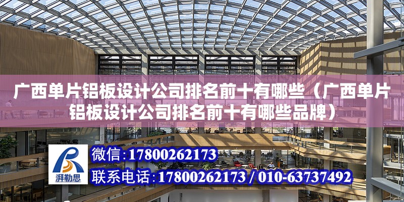 廣西單片鋁板設計公司排名前十有哪些（廣西單片鋁板設計公司排名前十有哪些品牌）