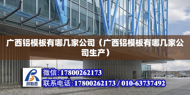 廣西鋁模板有哪幾家公司（廣西鋁模板有哪幾家公司生產） 鋼結構網架設計