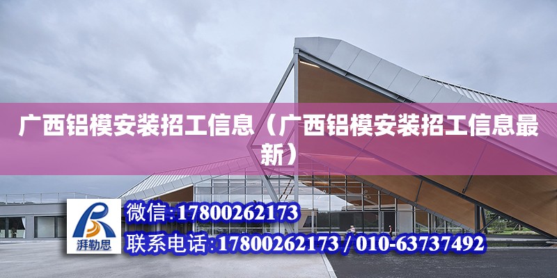 廣西鋁模安裝招工信息（廣西鋁模安裝招工信息最新） 鋼結構網架設計