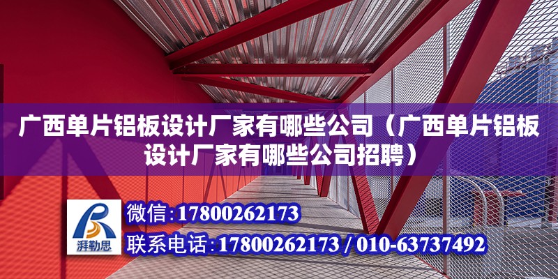 廣西單片鋁板設計廠家有哪些公司（廣西單片鋁板設計廠家有哪些公司招聘） 裝飾工裝設計