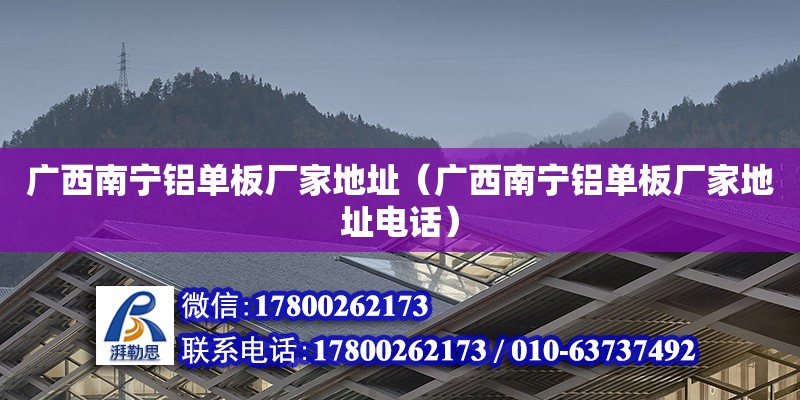 廣西南寧鋁單板廠家地址（廣西南寧鋁單板廠家地址**）