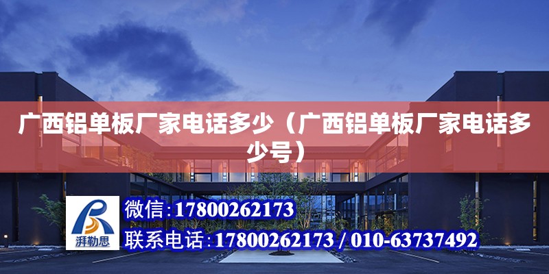 廣西鋁單板廠家電話多少（廣西鋁單板廠家電話多少號） 鋼結構網架設計