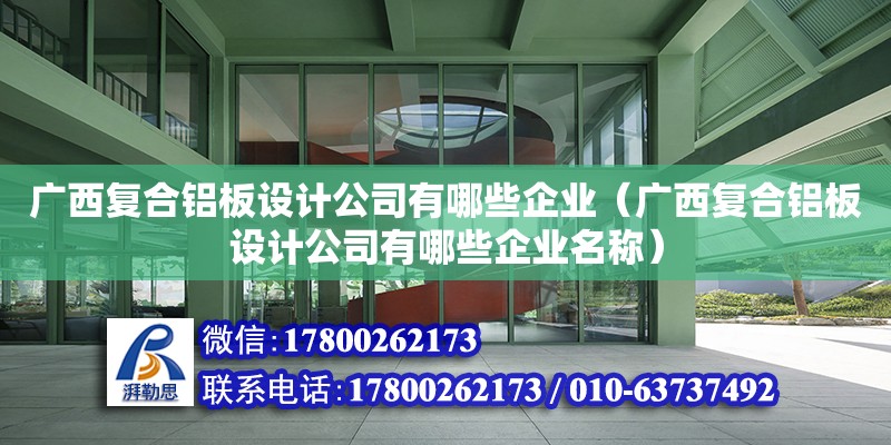 廣西復合鋁板設計公司有哪些企業(yè)（廣西復合鋁板設計公司有哪些企業(yè)名稱）