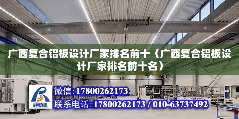 廣西復合鋁板設計廠家排名前十（廣西復合鋁板設計廠家排名前十名）