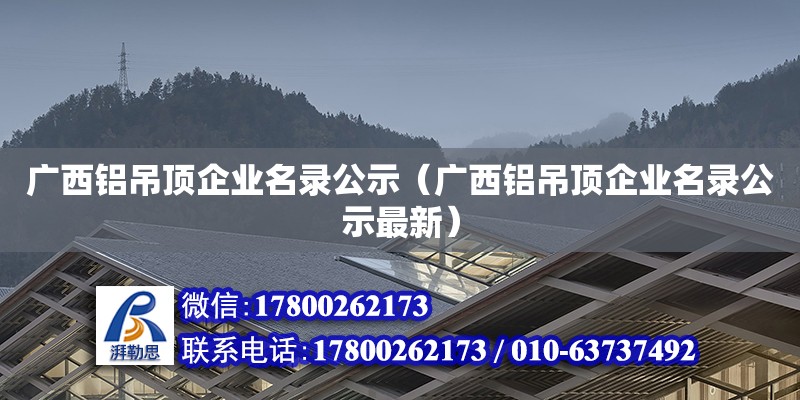 廣西鋁吊頂企業名錄公示（廣西鋁吊頂企業名錄公示最新）