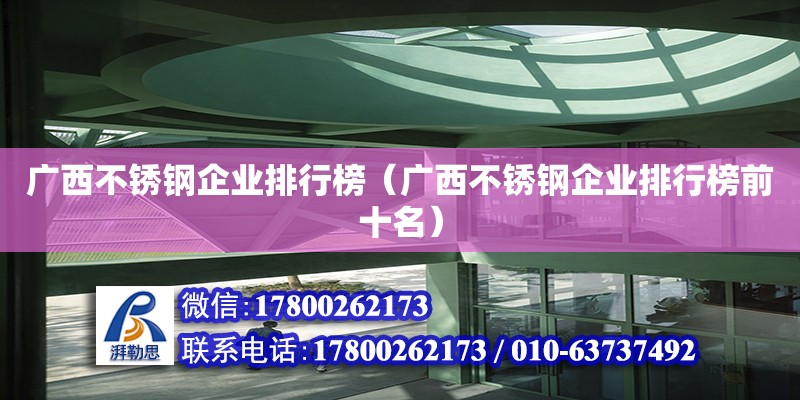 廣西不銹鋼企業(yè)排行榜（廣西不銹鋼企業(yè)排行榜前十名）