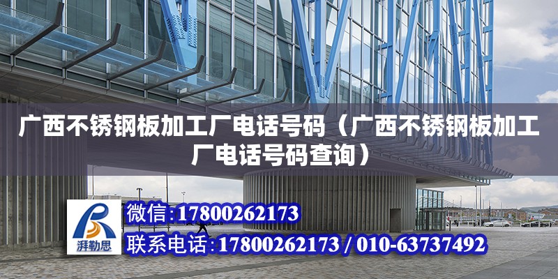 廣西不銹鋼板加工廠**號碼（廣西不銹鋼板加工廠**號碼查詢） 鋼結構網架設計