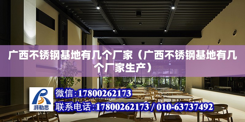 廣西不銹鋼基地有幾個廠家（廣西不銹鋼基地有幾個廠家生產） 鋼結構網架設計