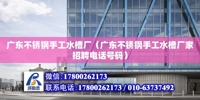 廣東不銹鋼手工水槽廠（廣東不銹鋼手工水槽廠家招聘電話號碼）